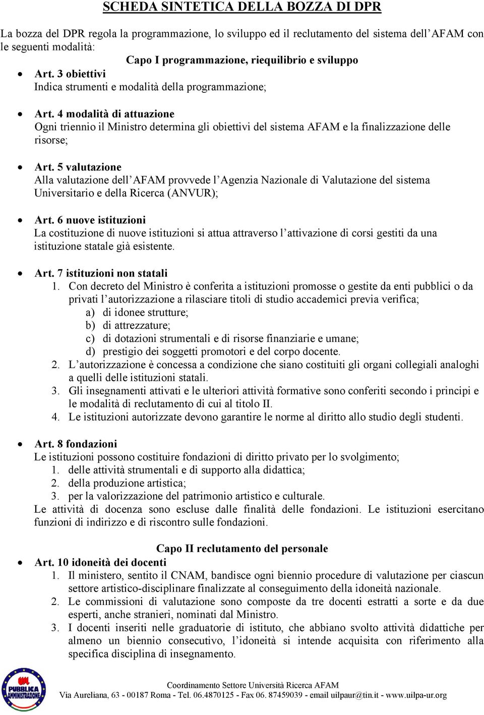 4 modalità di attuazione Ogni triennio il Ministro determina gli obiettivi del sistema AFAM e la finalizzazione delle risorse; Art.