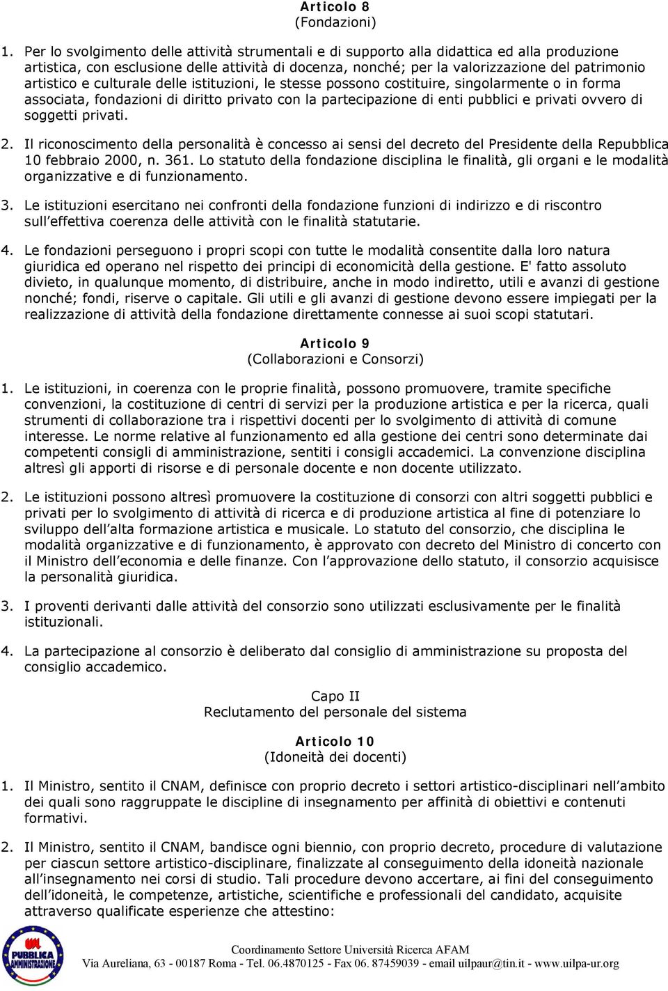 artistico e culturale delle istituzioni, le stesse possono costituire, singolarmente o in forma associata, fondazioni di diritto privato con la partecipazione di enti pubblici e privati ovvero di