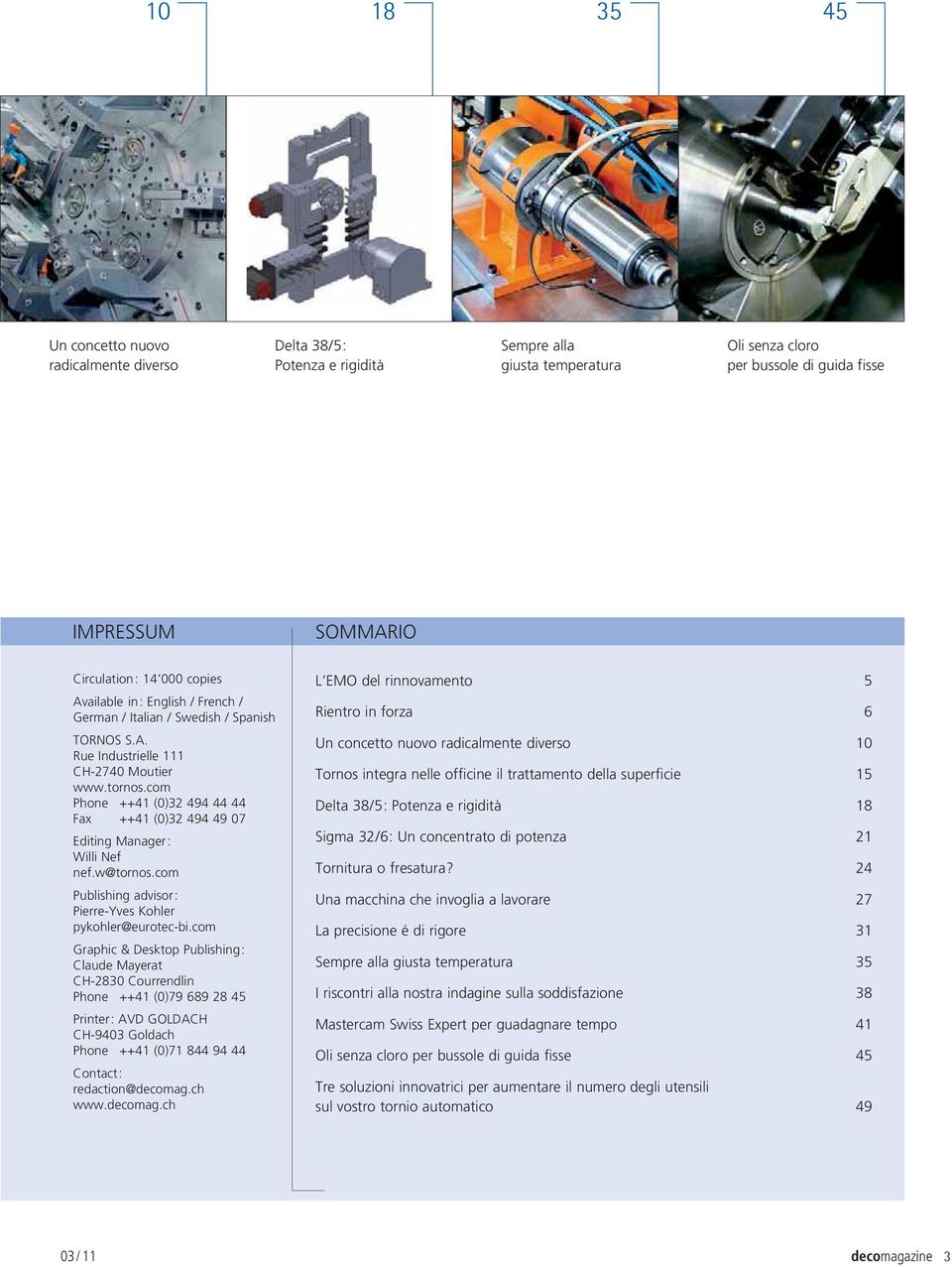 com Phone ++41 (0)32 494 44 44 Fax ++41 (0)32 494 49 07 Editing Manager : Willi Nef nef.w@tornos.com Publishing advisor : Pierre-Yves Kohler pykohler@eurotec-bi.