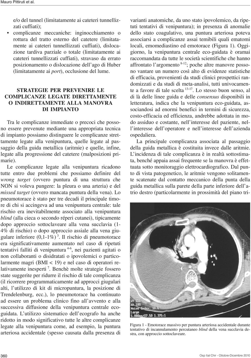 cuffiati), dislocazione tardiva parziale o totale (limitatamente ai cateteri tunnellizzati cuffiati), stravaso da errato posizionamento o dislocazione dell ago di Huber (limitatamente ai port),