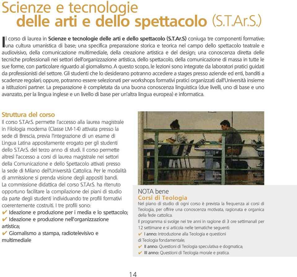 comunicazione multimediale, della creazione artistica e del design; una conoscenza diretta delle tecniche professionali nei settori dell organizzazione artistica, dello spettacolo, della