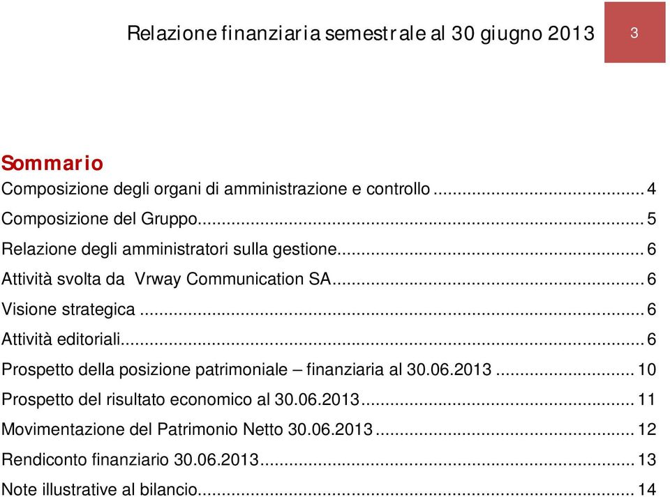 .. 6 Visione strategica... 6 Attività editoriali... 6 Prospetto della posizione patrimoniale finanziaria al 30.06.2013.