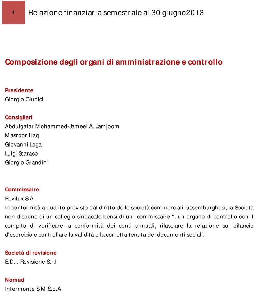 In conformità a quanto previsto dal diritto delle società commerciali lussemburghesi, la Società non dispone di un collegio sindacale bensì di un "commissaire ", un organo di