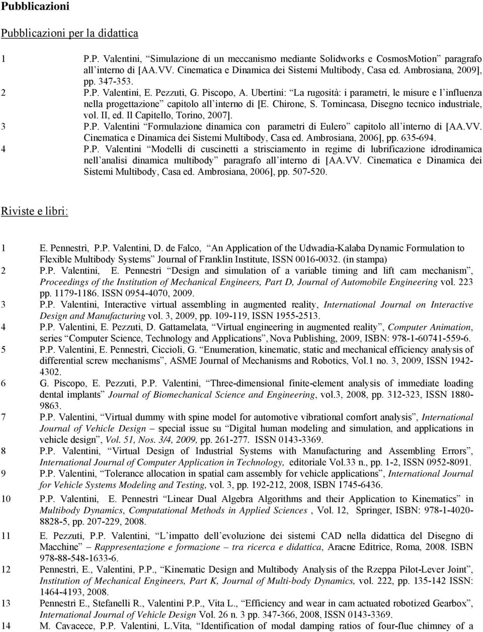 Ubertini: La rugosità: i parametri, le misure e l influenza nella progettazione capitolo all interno di [E. Chirone, S. Tornincasa, Disegno tecnico industriale, vol. II, ed.