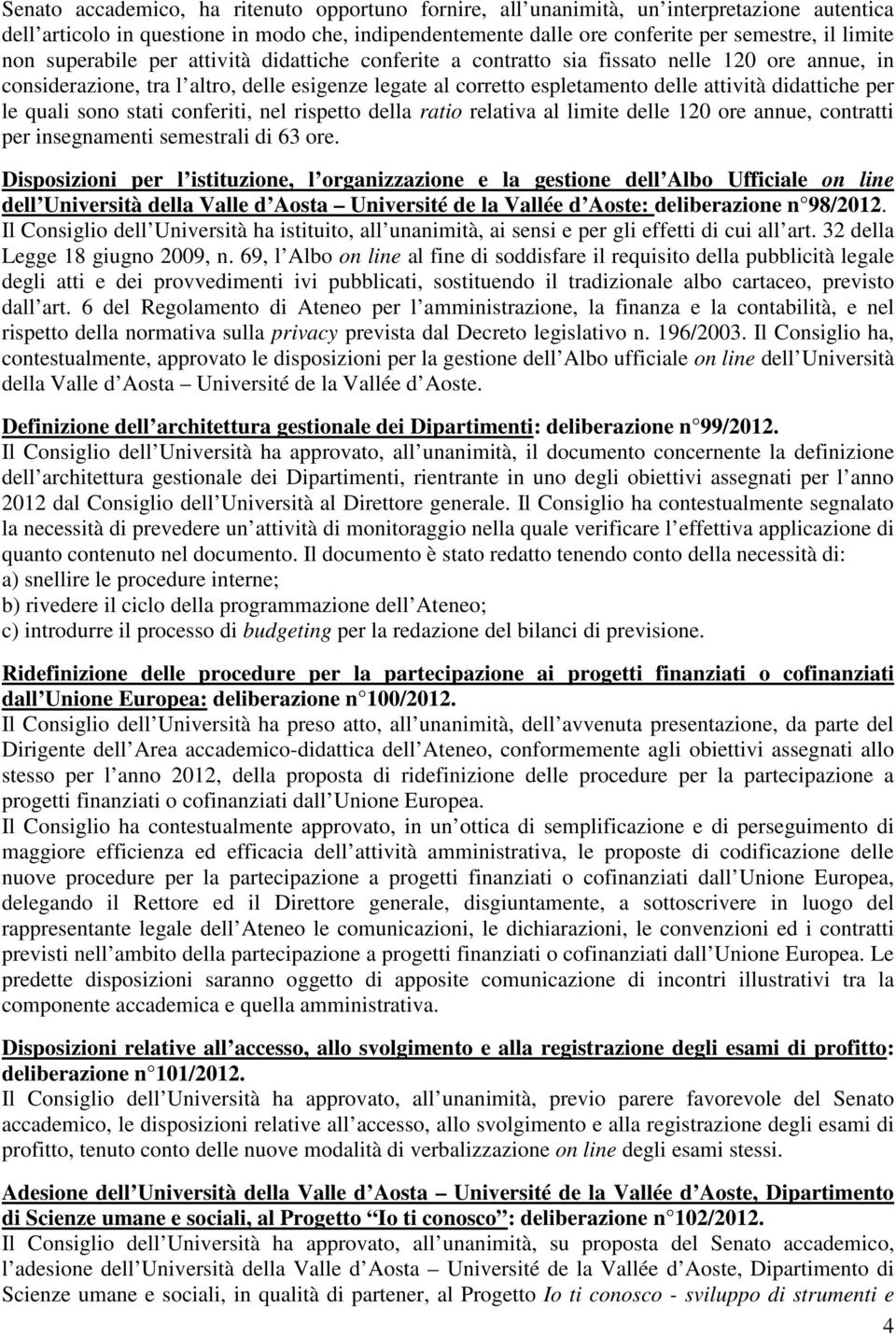 le quali sono stati conferiti, nel rispetto della ratio relativa al limite delle 120 ore annue, contratti per insegnamenti semestrali di 63 ore.