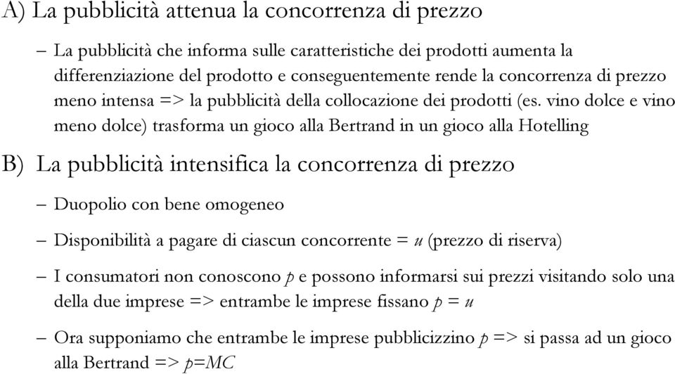 vino dolce e vino meno dolce) trasforma un gioco alla Bertrand in un gioco alla Hotelling B) La pubblicità intensifica la concorrenza di prezzo Duopolio con bene omogeneo Disponibilità a