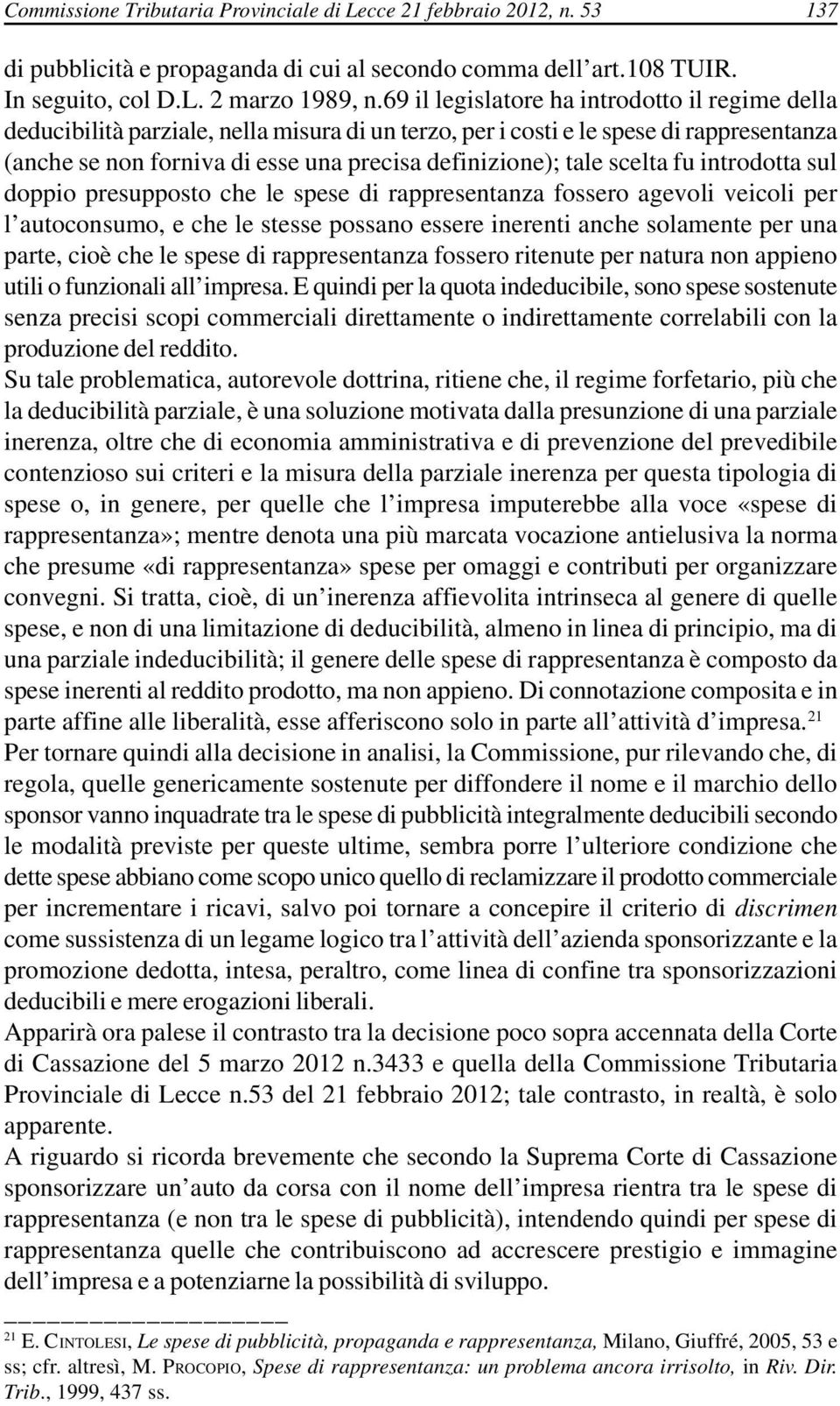 scelta fu introdotta sul doppio presupposto che le spese di rappresentanza fossero agevoli veicoli per l autoconsumo, e che le stesse possano essere inerenti anche solamente per una parte, cioè che