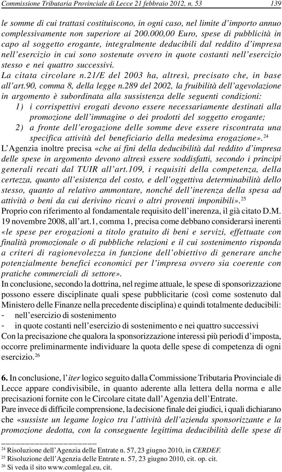 quattro successivi. La citata circolare n.21/e del 2003 ha, altresì, precisato che, in base all art.90, comma 8, della legge n.