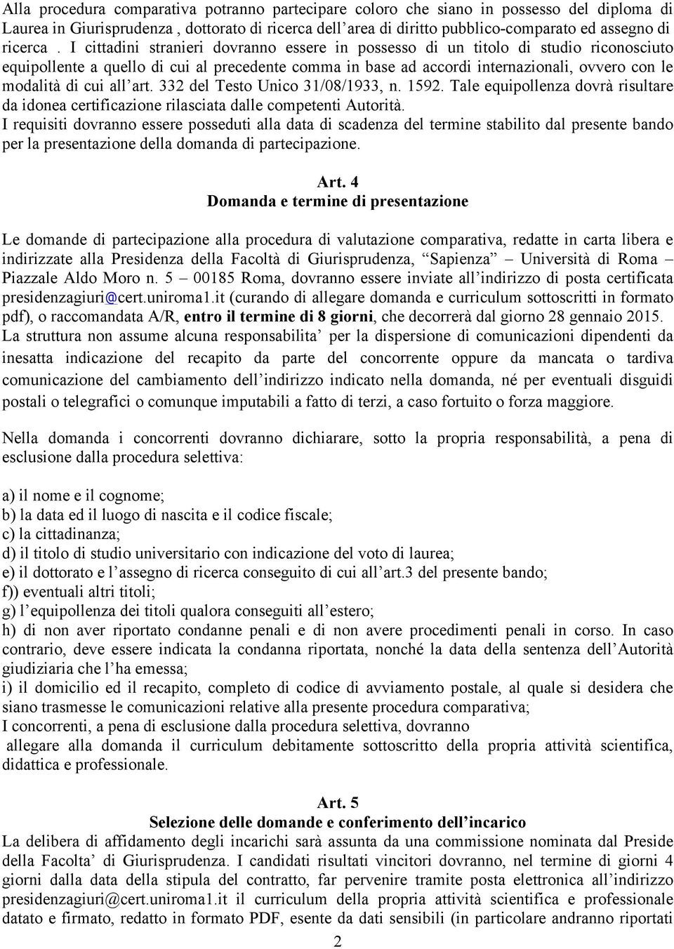 I cittadini stranieri dovranno essere in possesso di un titolo di studio riconosciuto equipollente a quello di cui al precedente comma in base ad accordi internazionali, ovvero con le modalità di cui