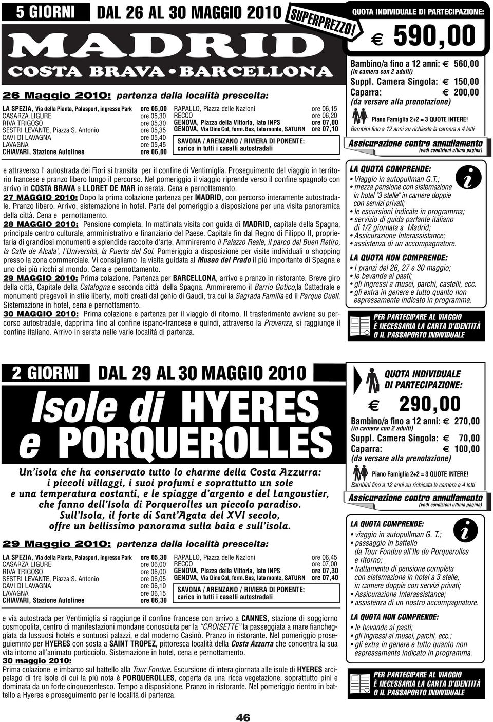 RAPALLO, Pazza delle Nazon ore 06,15 RECCO ore 06,20 GENOVA, Pazza della Vttora, lato INPS ore 07,00 GENOVA, Va DnoCol, ferm.