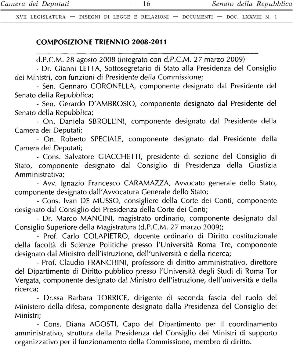 Gennaro CORONELLA, componente designato dal Presidente del Senato della Repubblica; - Sen. Gerardo D'AMBROSIO, componente designato dal Presidente del Senato della Repubblica; - On.