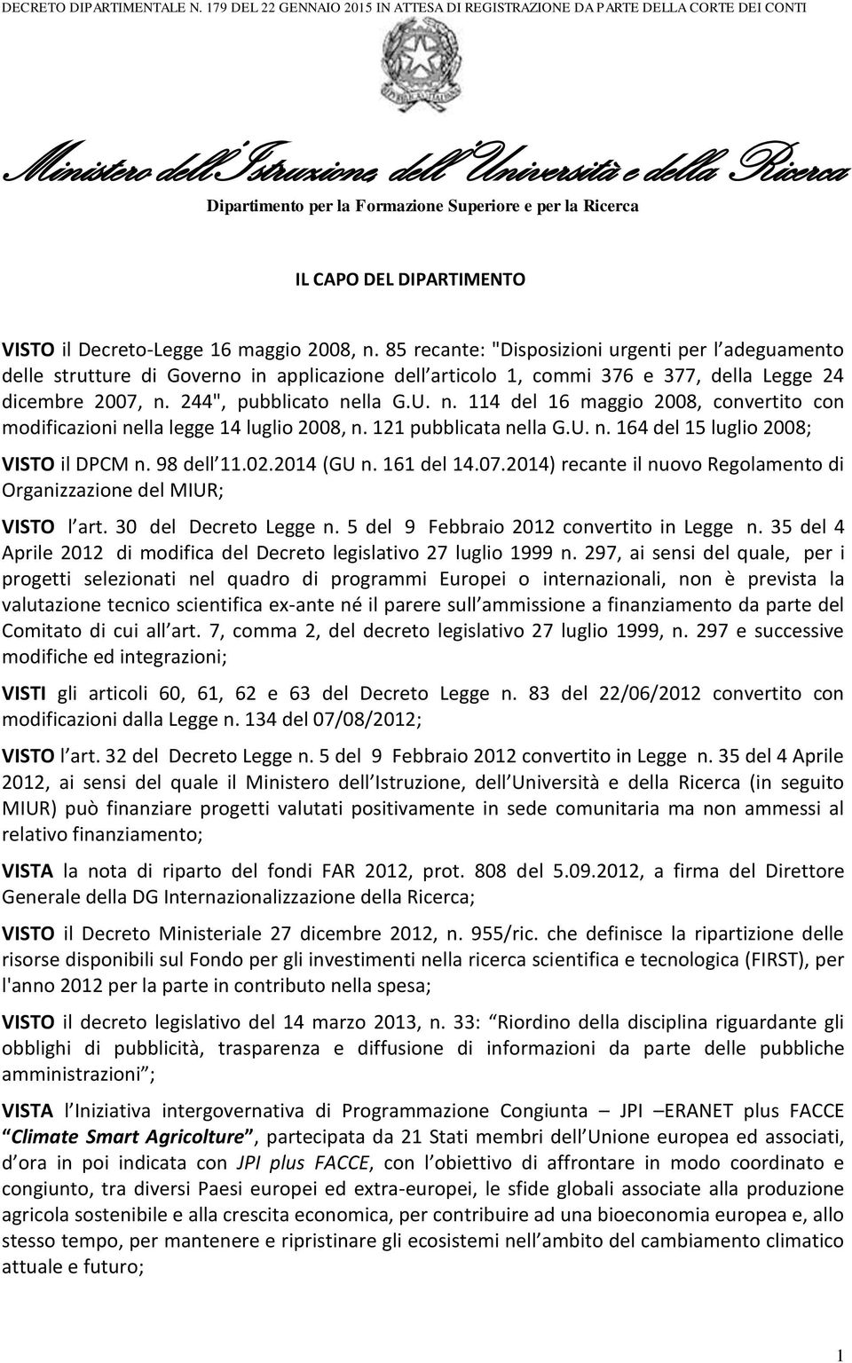 244", pubblicato nella G.U. n. 114 del 16 maggio 2008, convertito con modificazioni nella legge 14 luglio 2008, n. 121 pubblicata nella G.U. n. 164 del 15 luglio 2008; VISTO il DPCM n. 98 dell 11.02.