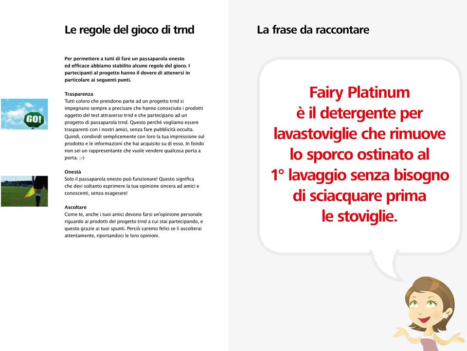 Trasparenza Tutti coloro che prendono parte ad un progetto trnd si impegnano sempre a precisare che hanno conosciuto i prodotti oggetto del test attraverso trnd e che partecipano ad un progetto di