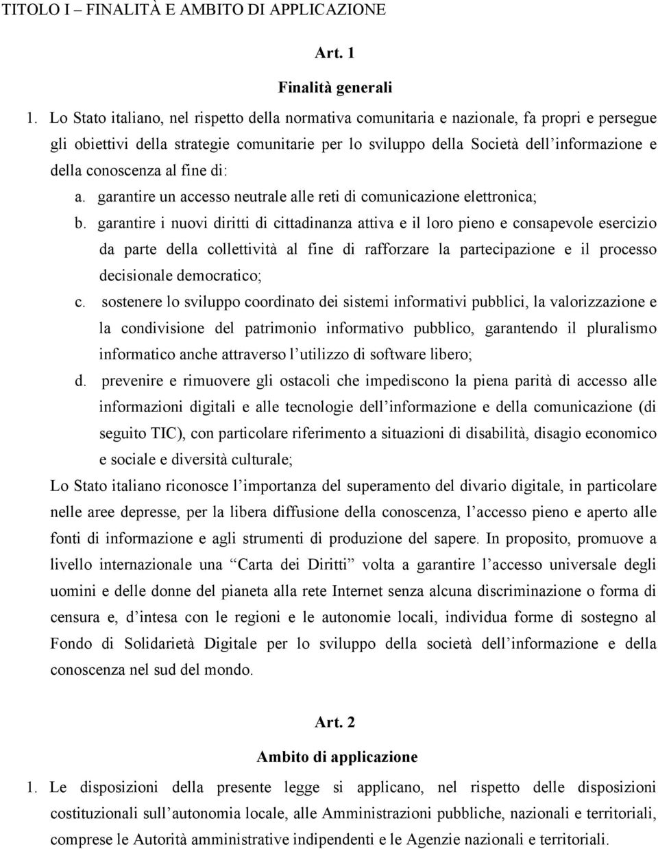 conoscenza al fine di: a. garantire un accesso neutrale alle reti di comunicazione elettronica; b.