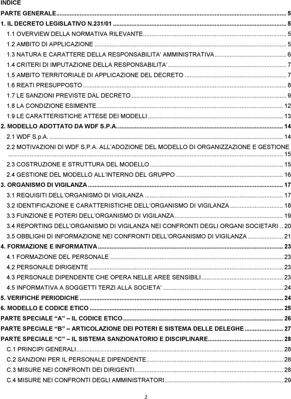 8 LA CONDIZIONE ESIMENTE... 12 1.9 LE CARATTERISTICHE ATTESE DEI MODELLI... 13 2. MODELLO ADOTTATO DA WDF S.P.A... 14 2.1 WDF S.p.A.... 14 2.2 MOTIVAZIONI DI WDF S.P.A. ALL ADOZIONE DEL MODELLO DI ORGANIZZAZIONE E GESTIONE.