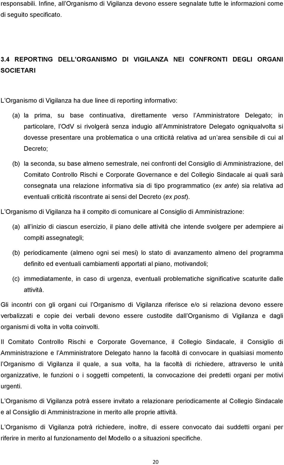 Amministratore Delegato; in particolare, l OdV si rivolgerà senza indugio all Amministratore Delegato ogniqualvolta si dovesse presentare una problematica o una criticità relativa ad un area