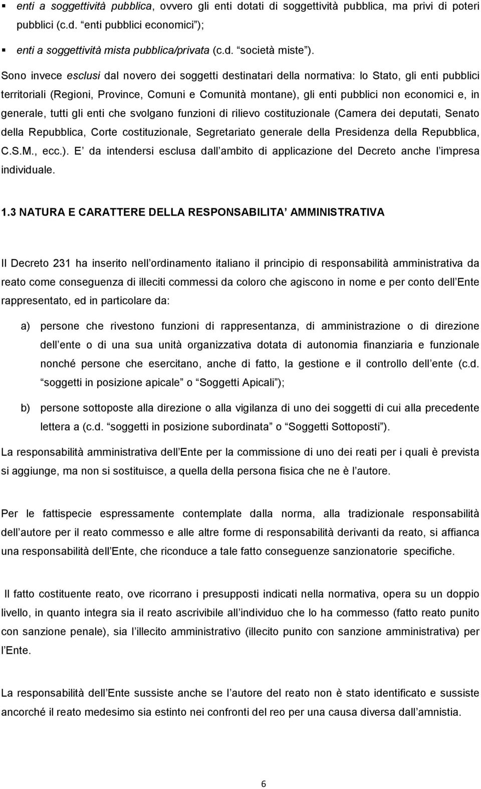 generale, tutti gli enti che svolgano funzioni di rilievo costituzionale (Camera dei deputati, Senato della Repubblica, Corte costituzionale, Segretariato generale della Presidenza della Repubblica,