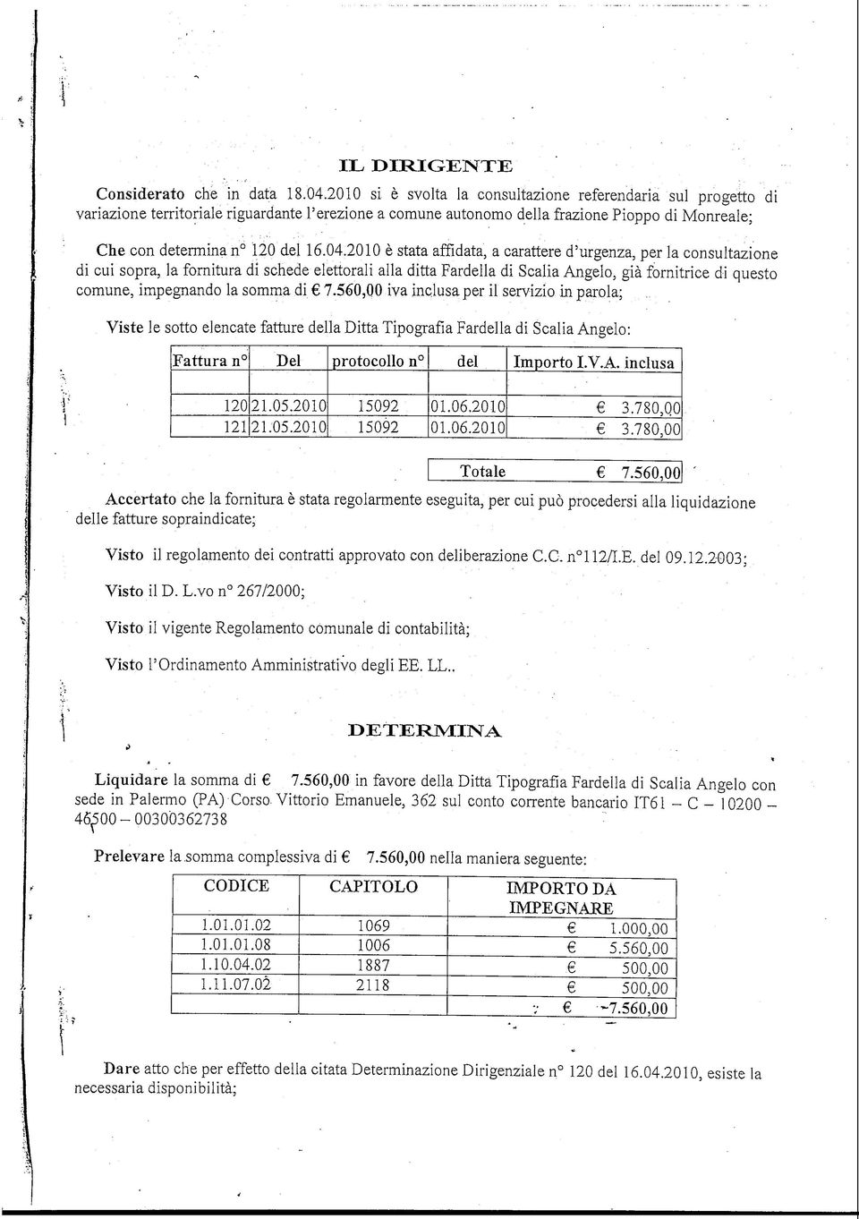 200 è stata affdata, a carattere d'urgenza, per la consultazone d cu sopra, la forntura d schede elettoral alla dtta Fardella d Scala Angelo, gà forntrce d questo comune, mpegnando la somma d 7.