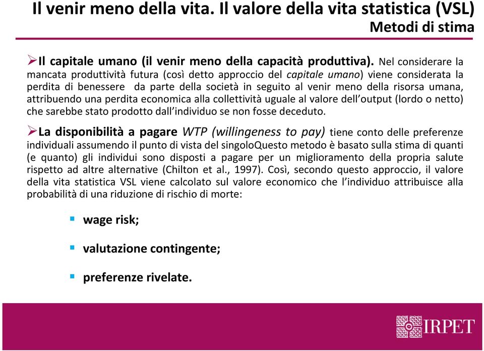 attribuendo una perdita economica alla collettivitàuguale al valore dell output (lordo o netto) che sarebbe stato prodotto dall individuo se non fosse deceduto.