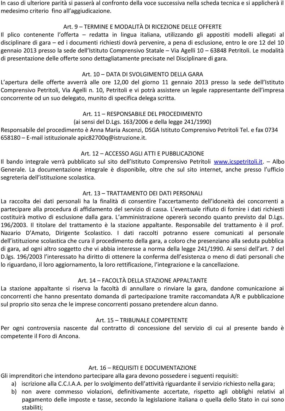 dovrà pervenire, a pena di esclusione, entro le ore 12 del 10 gennaio 2013 presso la sede dell Istituto Comprensivo Statale Via Agelli 10 63848 Petritoli.