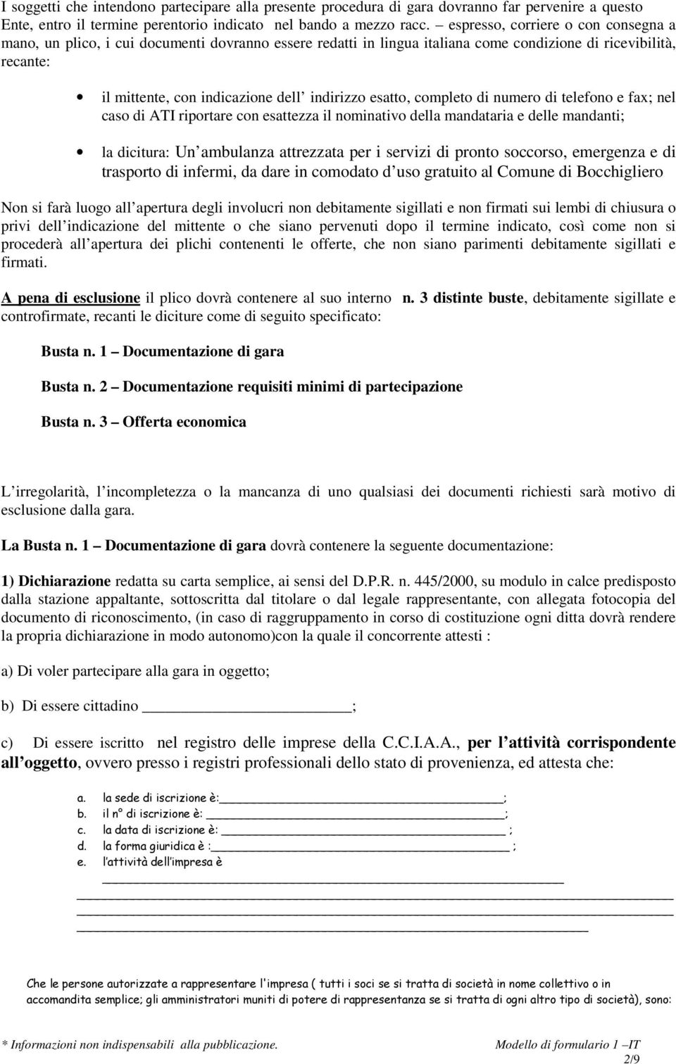 esatto, completo di numero di telefono e fax; nel caso di ATI riportare con esattezza il nominativo della mandataria e delle mandanti; la dicitura: Un ambulanza attrezzata per i servizi di pronto