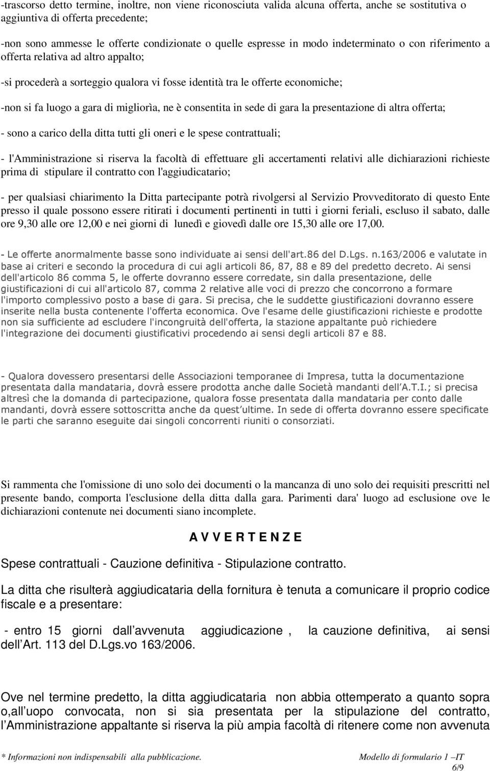 consentita in sede di gara la presentazione di altra offerta; - sono a carico della ditta tutti gli oneri e le spese contrattuali; - l'amministrazione si riserva la facoltà di effettuare gli