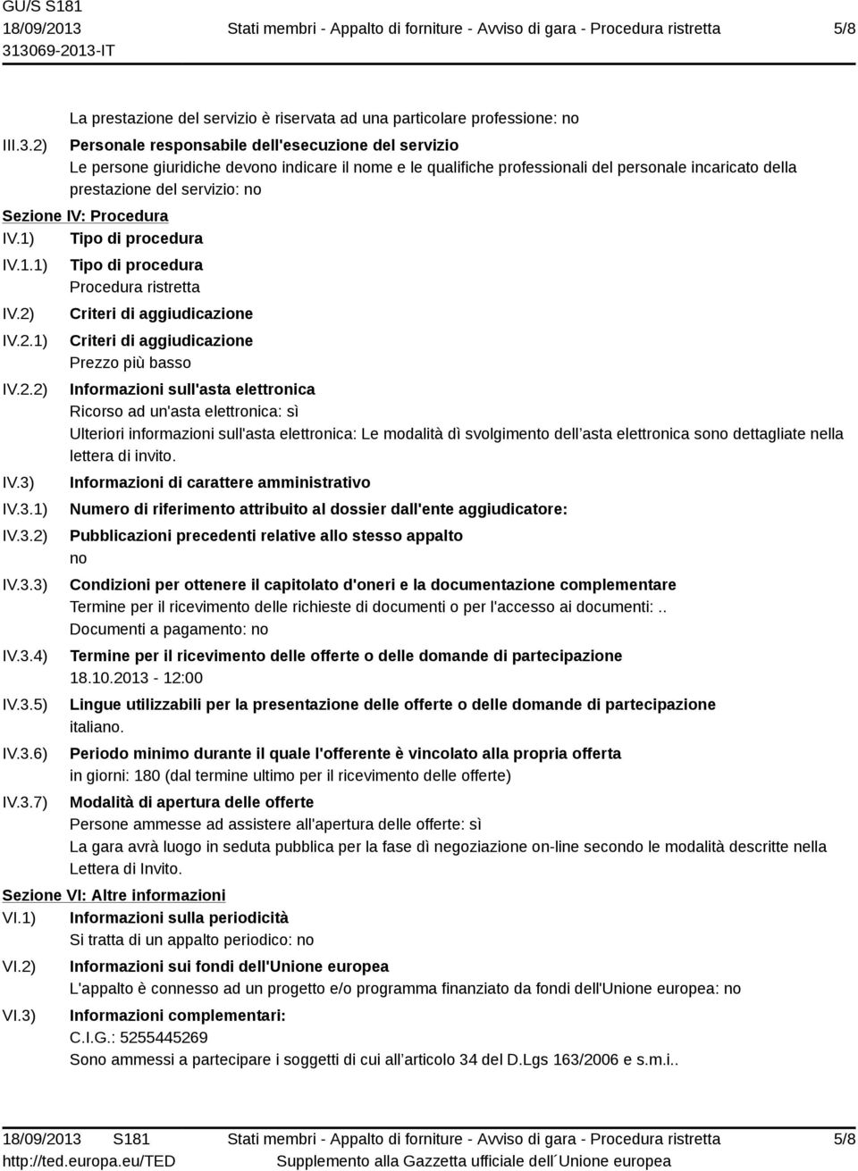 professionali del personale incaricato della prestazione del servizio: no Sezione IV: Procedura IV.1) Tipo di procedura IV.1.1) IV.2) IV.2.1) IV.2.2) IV.3) IV.3.1) IV.3.2) IV.3.3) IV.3.4) IV.3.5) IV.