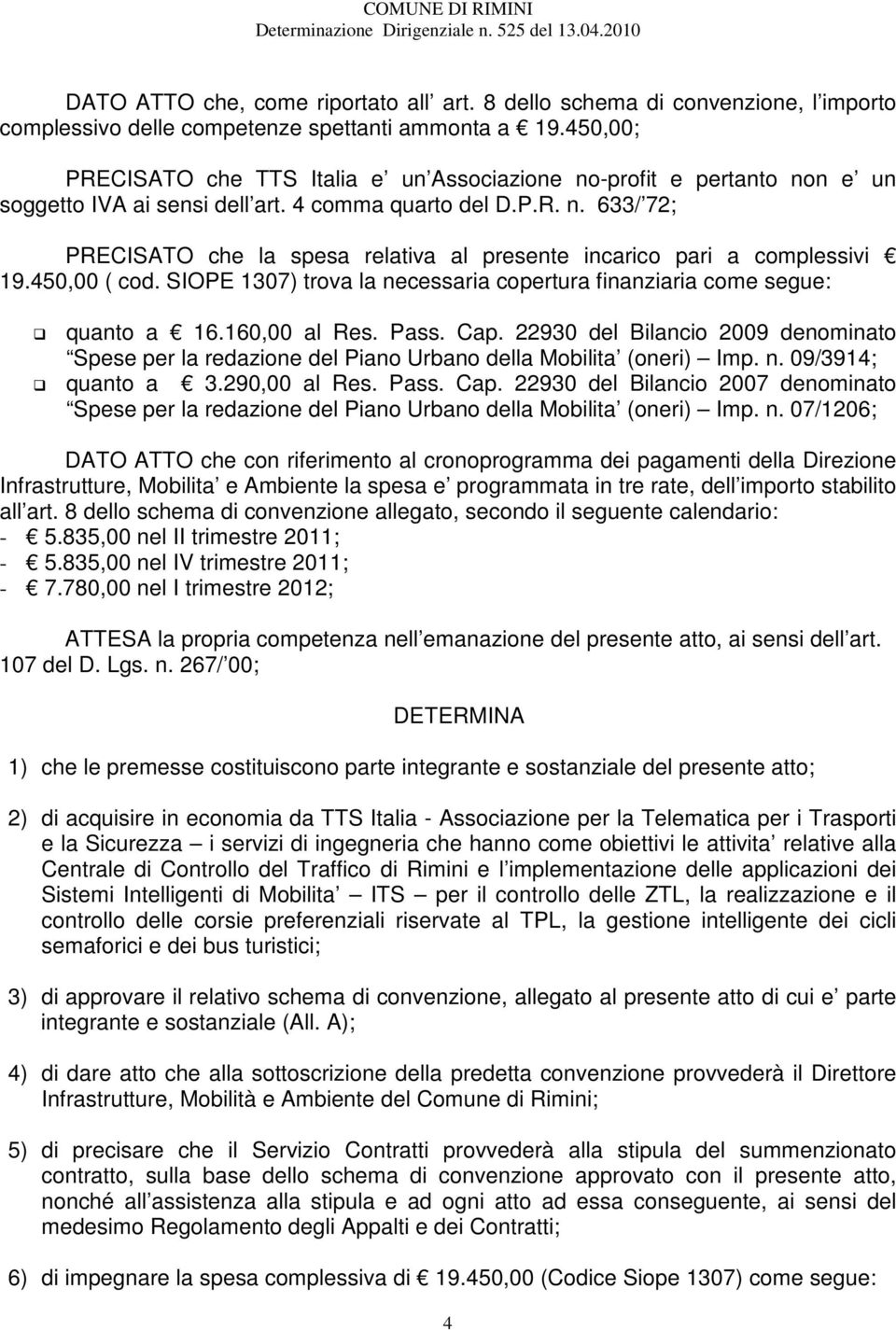 450,00 ( cod. SIOPE 1307) trova la necessaria copertura finanziaria come segue: quanto a 16.160,00 al Res. Pass. Cap.