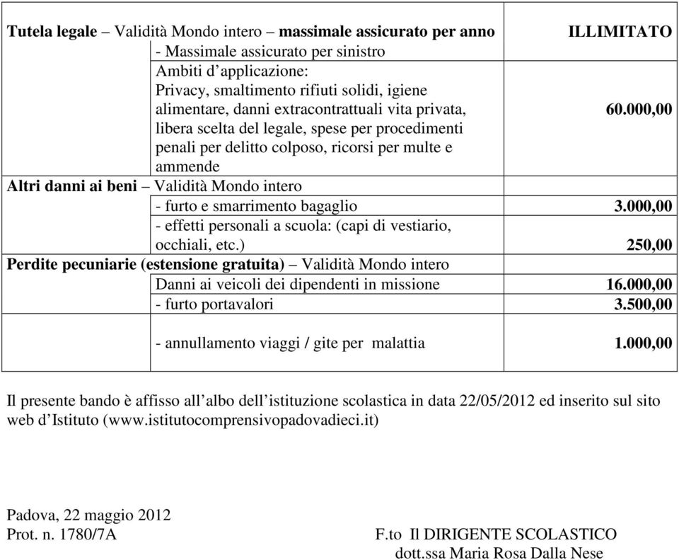 000,00 libera scelta del legale, spese per procedimenti penali per delitto colposo, ricorsi per multe e ammende Altri danni ai beni Validità Mondo intero - furto e smarrimento bagaglio 3.