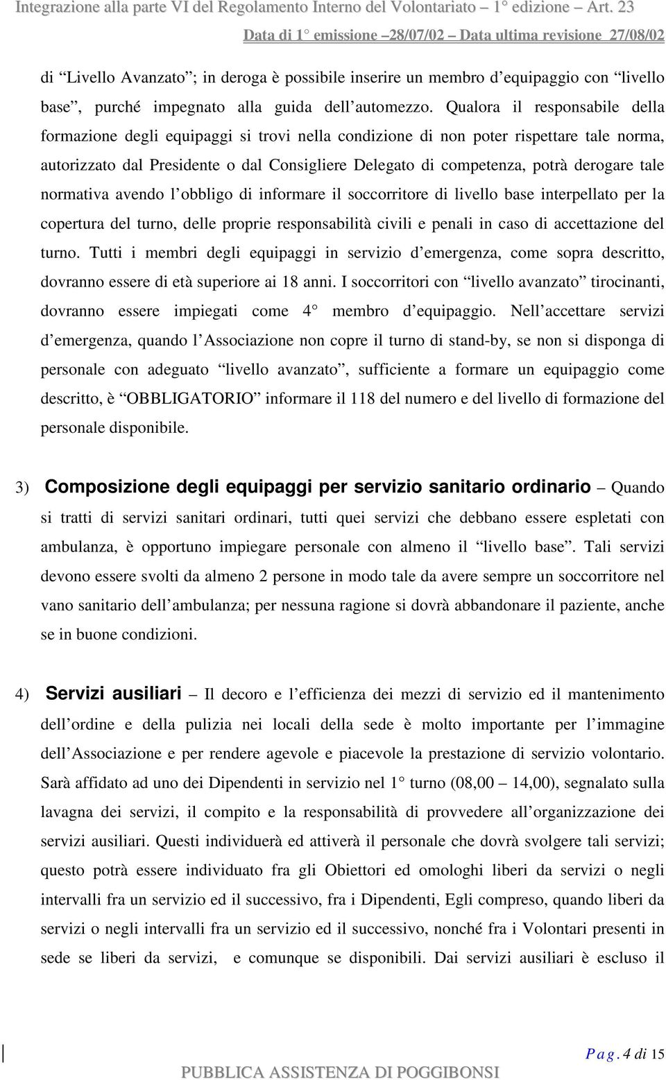 derogare tale normativa avendo l obbligo di informare il soccorritore di livello base interpellato per la copertura del turno, delle proprie responsabilità civili e penali in caso di accettazione del