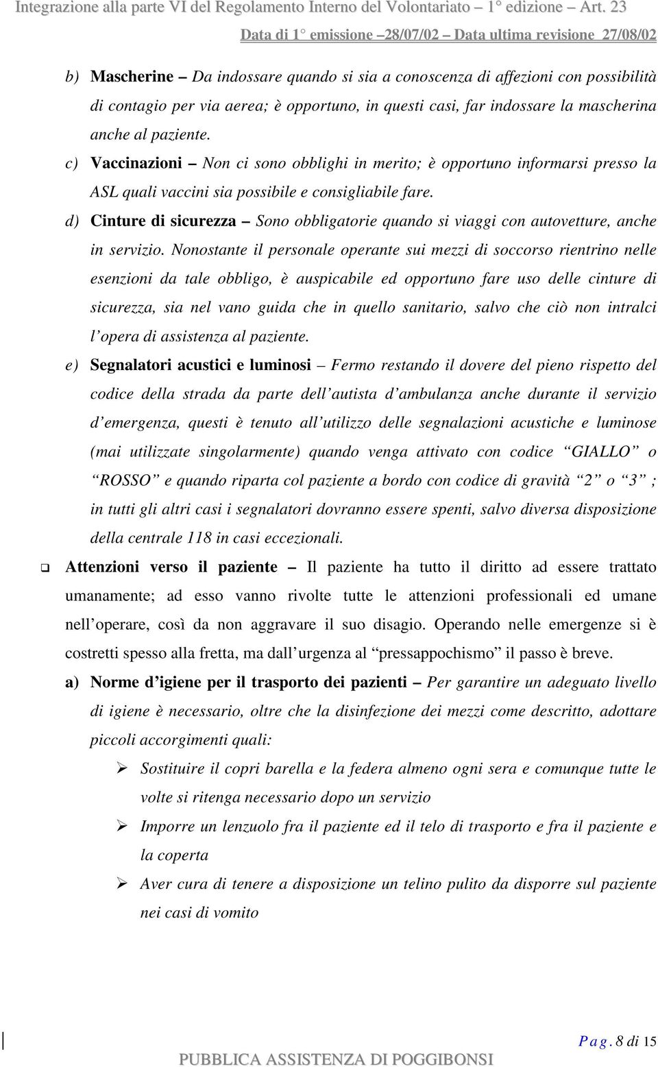 d) Cinture di sicurezza Sono obbligatorie quando si viaggi con autovetture, anche in servizio.