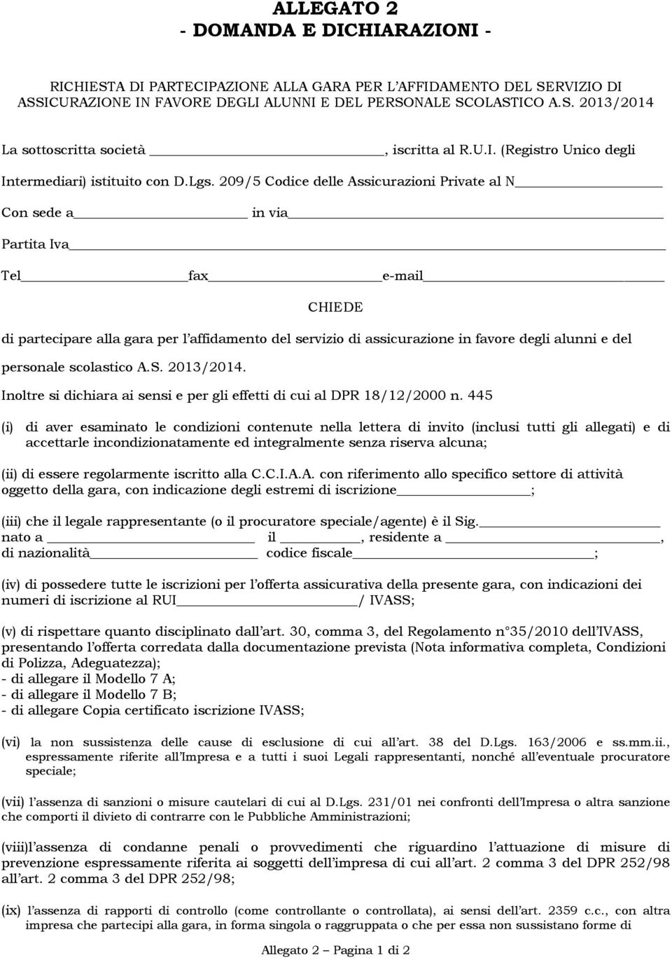 209/5 Codice delle Assicurazioni Private al N Con sede a in via Partita Iva Tel fax e-mail CHIEDE di partecipare alla gara per l affidamento del servizio di assicurazione in favore degli alunni e del