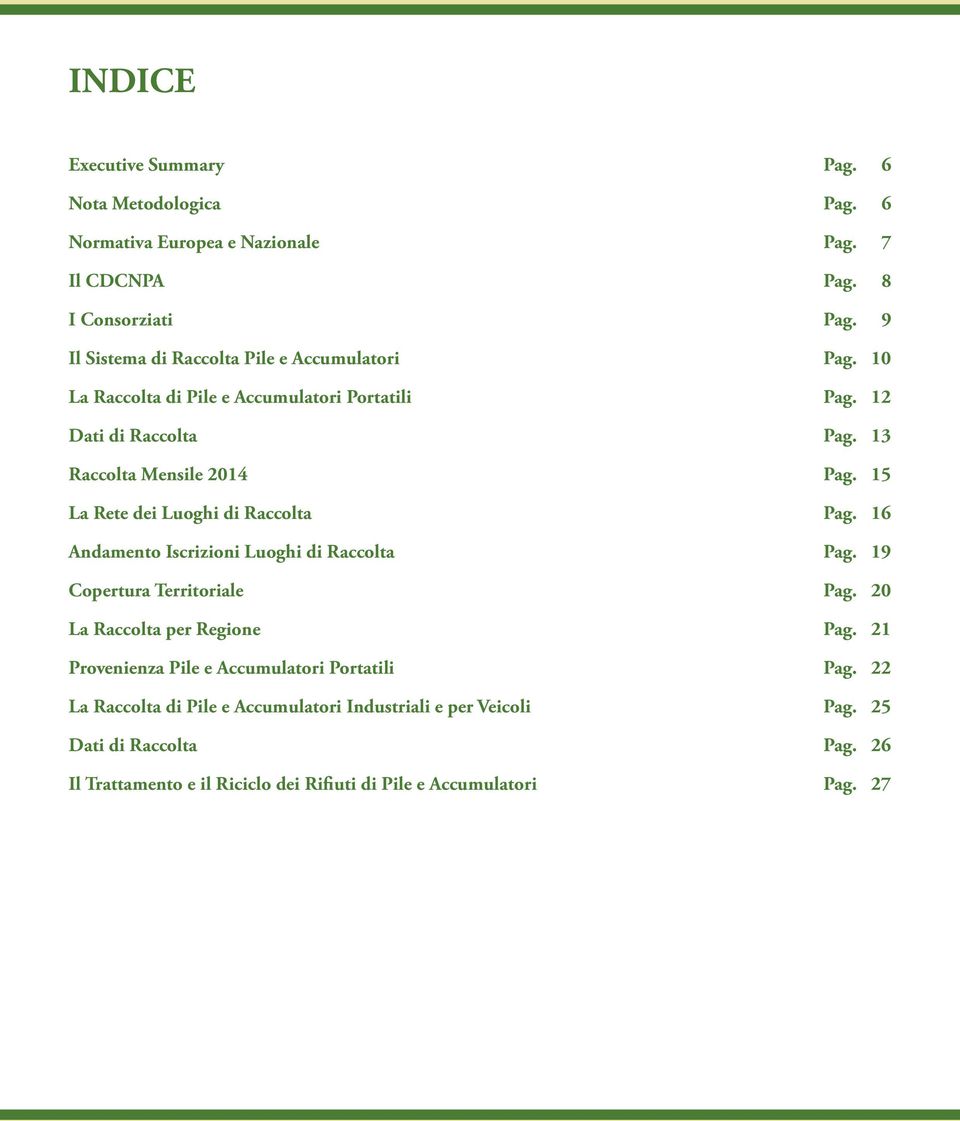 15 La Rete dei Luoghi di Raccolta Pag. 16 Andamento Iscrizioni Luoghi di Raccolta Pag. 19 Copertura Territoriale Pag. 20 La Raccolta per Regione Pag.