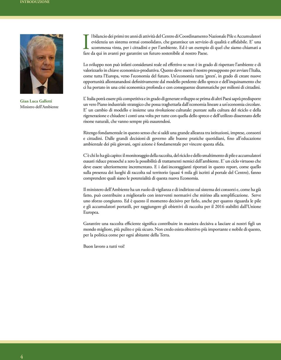 Lo sviluppo non può infatti considerarsi reale ed effettivo se non è in grado di rispettare l ambiente e di valorizzarlo in chiave economico-produttiva.