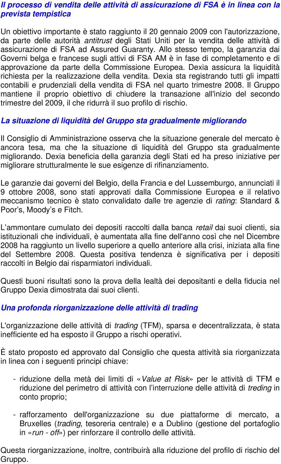 Allo stesso tempo, la garanzia dai Governi belga e francese sugli attivi di FSA AM è in fase di completamento e di approvazione da parte della Commissione Europea.