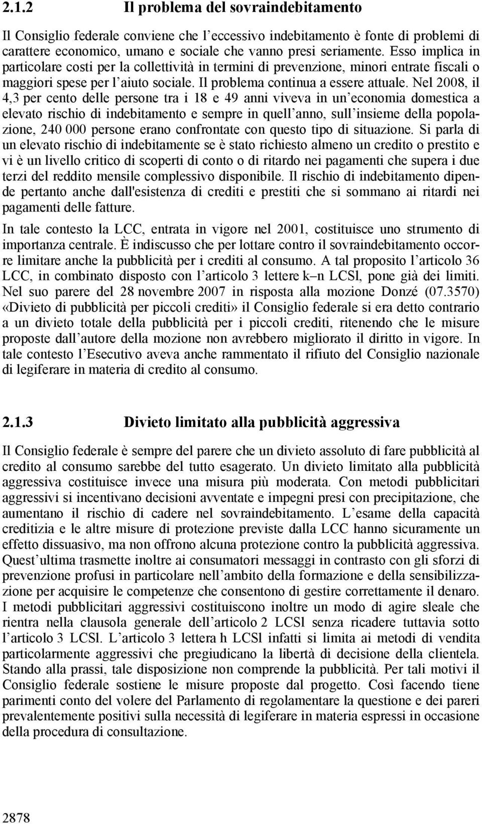 Nel 2008, il 4,3 per cento delle persone tra i 18 e 49 anni viveva in un economia domestica a elevato rischio di indebitamento e sempre in quell anno, sull insieme della popolazione, 240 000 persone