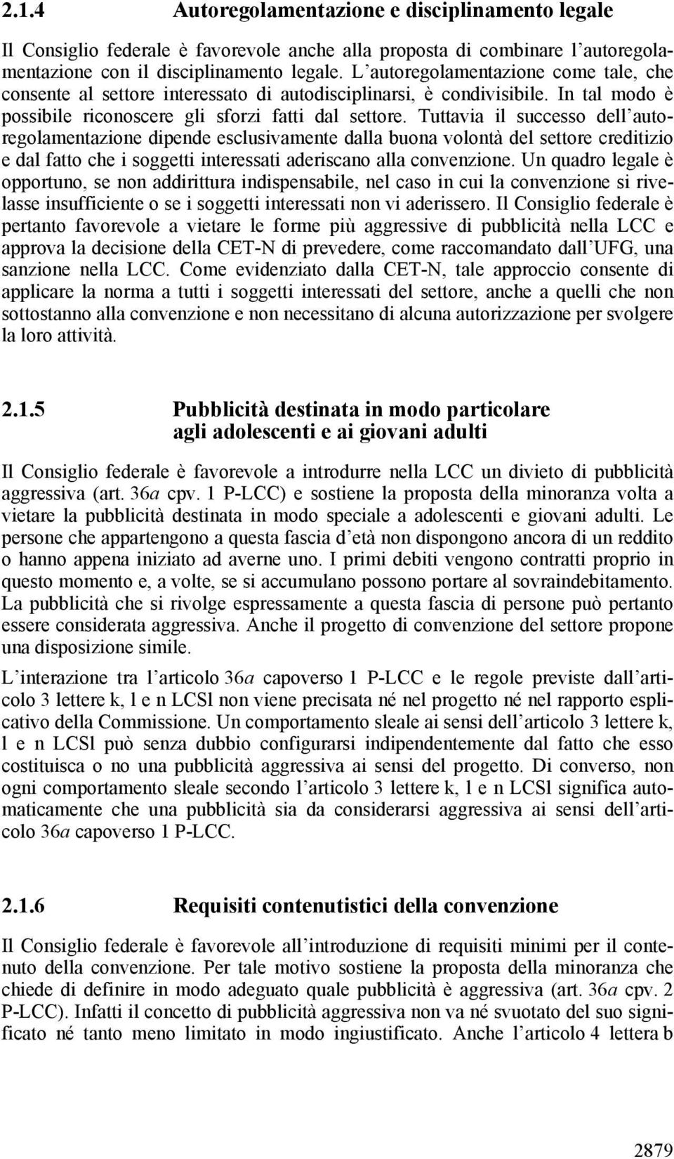 Tuttavia il successo dell autoregolamentazione dipende esclusivamente dalla buona volontà del settore creditizio e dal fatto che i soggetti interessati aderiscano alla convenzione.