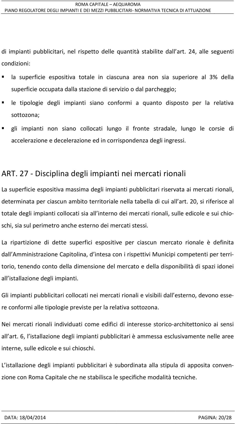 impianti siano conformi a quanto disposto per la relativa sottozona; gli impianti non siano collocati lungo il fronte stradale, lungo le corsie di accelerazione e decelerazione ed in corrispondenza