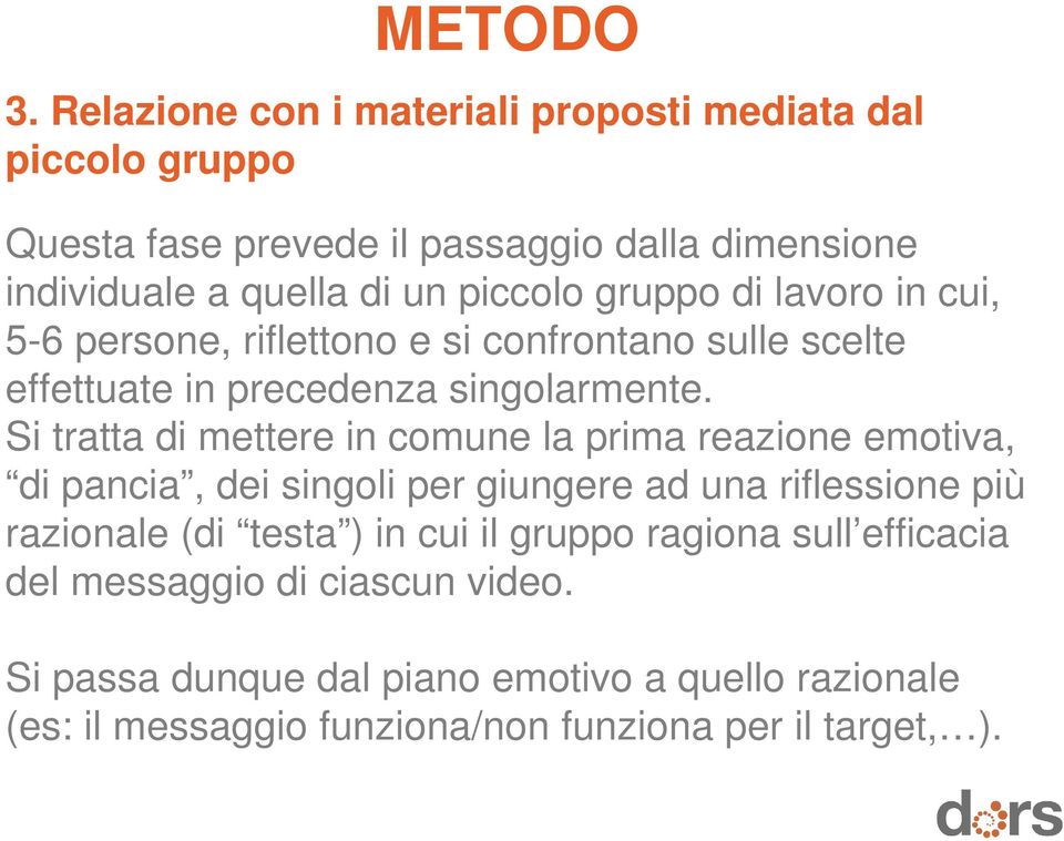 gruppo di lavoro in cui, 5-6 persone, riflettono e si confrontano sulle scelte effettuate in precedenza singolarmente.