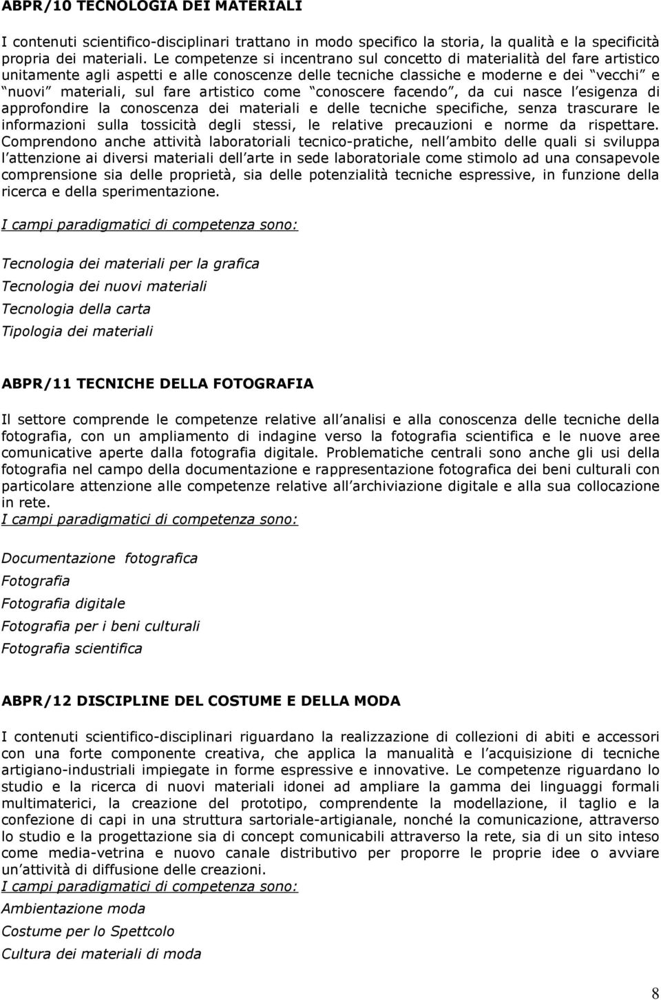 artistico come conoscere facendo, da cui nasce l esigenza di approfondire la conoscenza dei materiali e delle tecniche specifiche, senza trascurare le informazioni sulla tossicità degli stessi, le