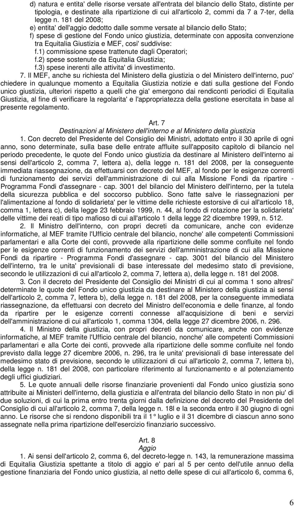 MEF, cosi' suddivise: f.1) commissione spese trattenute dagli Operatori; f.2) spese sostenute da Equitalia Giustizia; f.3) spese inerenti alle attivita' di investimento. 7.