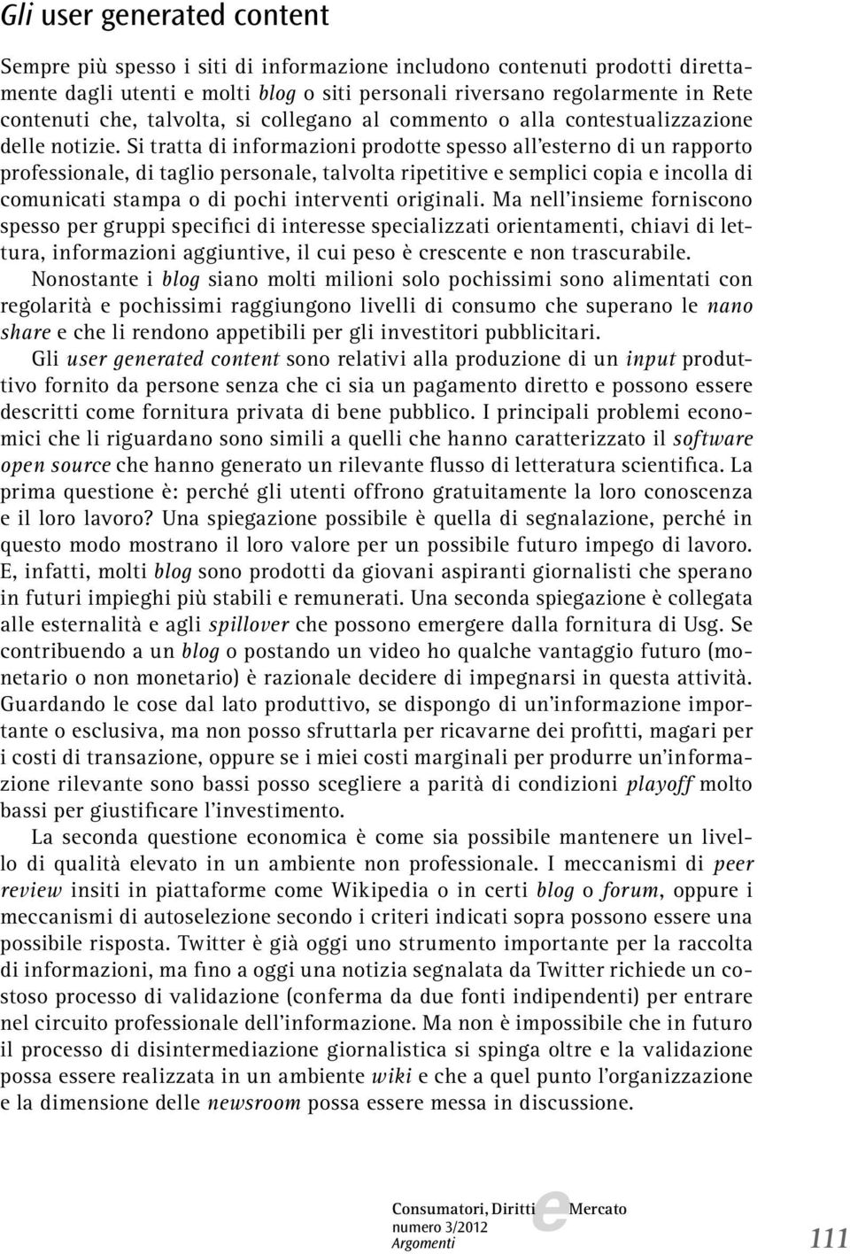 Si tratta di informazioni prodott spsso all strno di un rapporto profssional, di taglio prsonal, talvolta riptitiv smplici copia incolla di comunicati stampa o di pochi intrvnti originali.