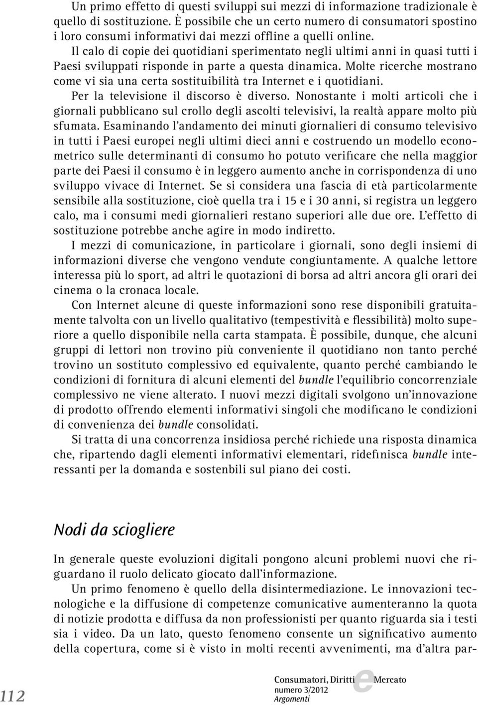 Il calo di copi di quotidiani sprimntato ngli ultimi anni in quasi tutti i Pasi sviluppati rispond in part a qusta dinamica.