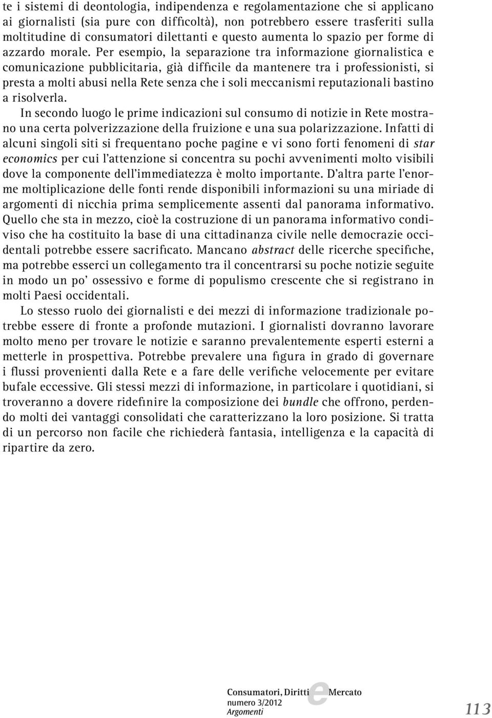 Pr smpio, la sparazion tra informazion giornalistica comunicazion pubblicitaria, già difficil da mantnr tra i profssionisti, si prsta a molti abusi nlla Rt snza ch i soli mccanismi rputazionali