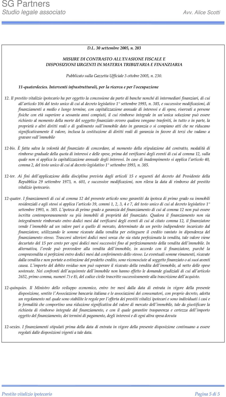 Il prestito vitalizio ipotecario ha per oggetto la concessione da parte di banche nonché di intermediari finanziari, di cui all'articolo 106 del testo unico di cui al decreto legislativo 1 settembre