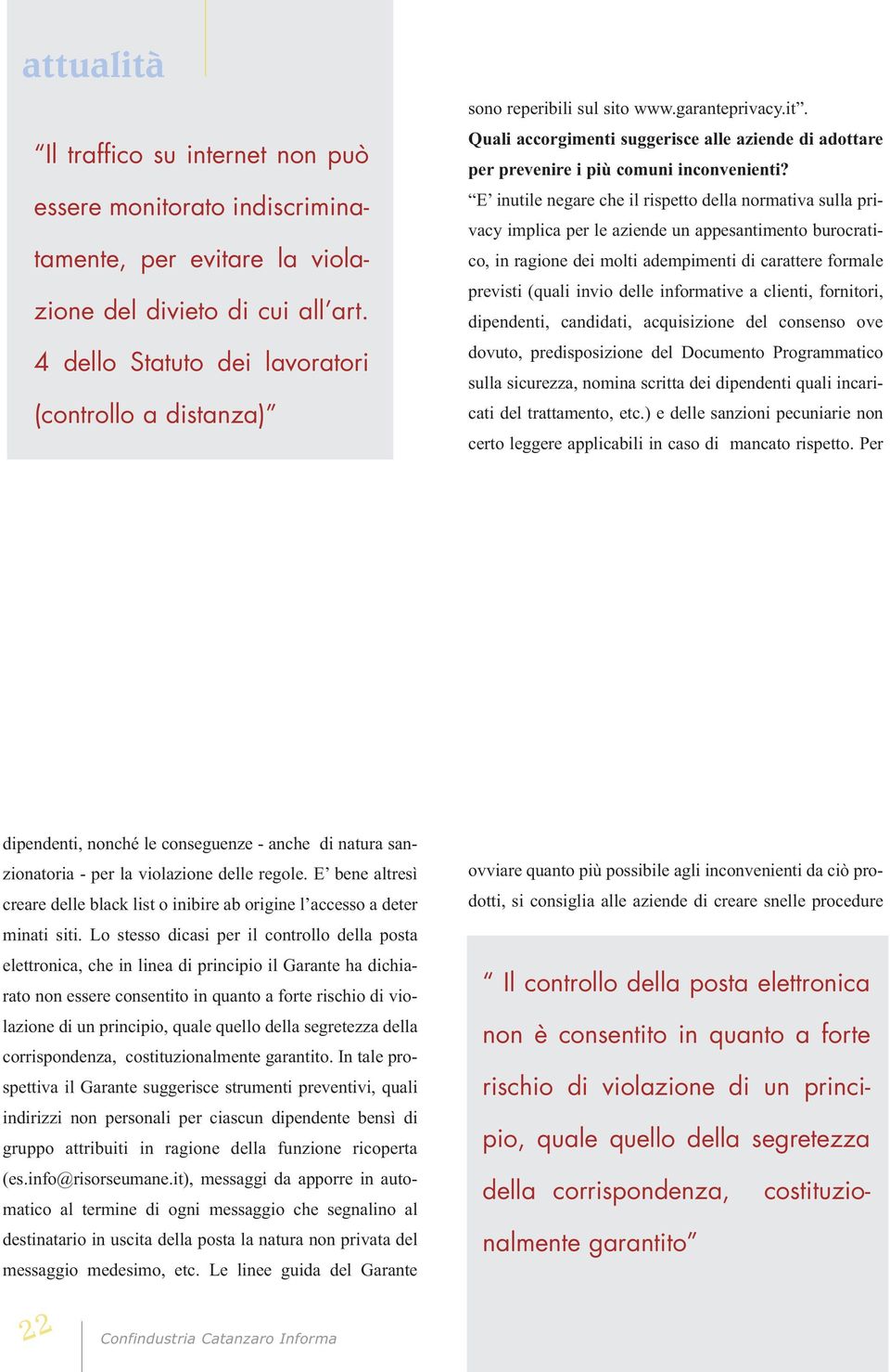 E inutile negare che il rispetto della normativa sulla privacy implica per le aziende un appesantimento burocratico, in ragione dei molti adempimenti di carattere formale previsti (quali invio delle