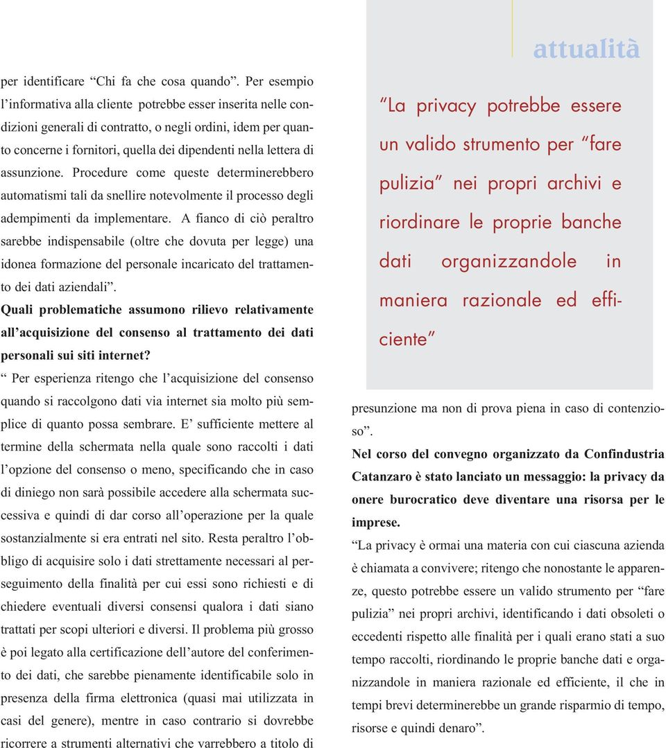 assunzione. Procedure come queste determinerebbero automatismi tali da snellire notevolmente il processo degli adempimenti da implementare.