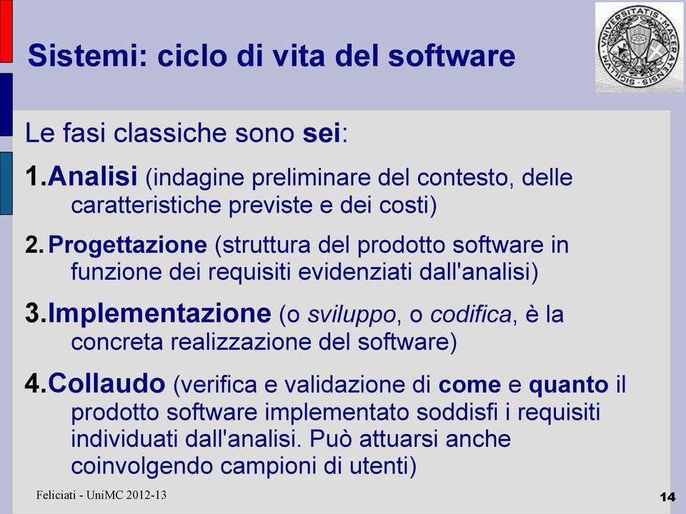 Progettazione (struttura del prodotto software in funzione dei requisiti evidenziati dall'analisi) 3.