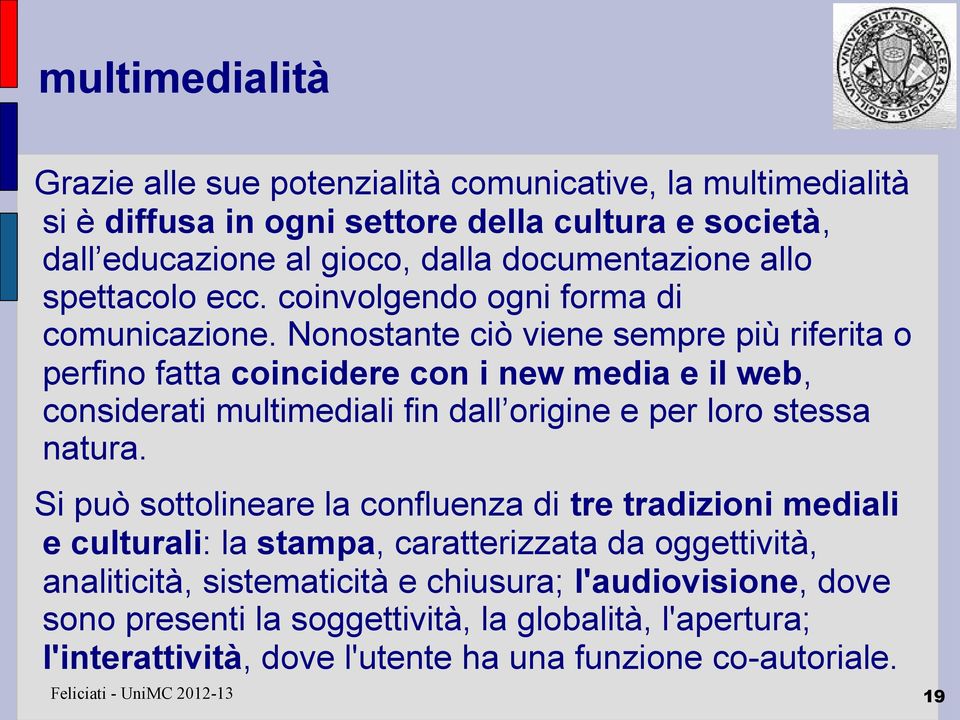 Nonostante ciò viene sempre più riferita o perfino fatta coincidere con i new media e il web, considerati multimediali fin dall origine e per loro stessa natura.