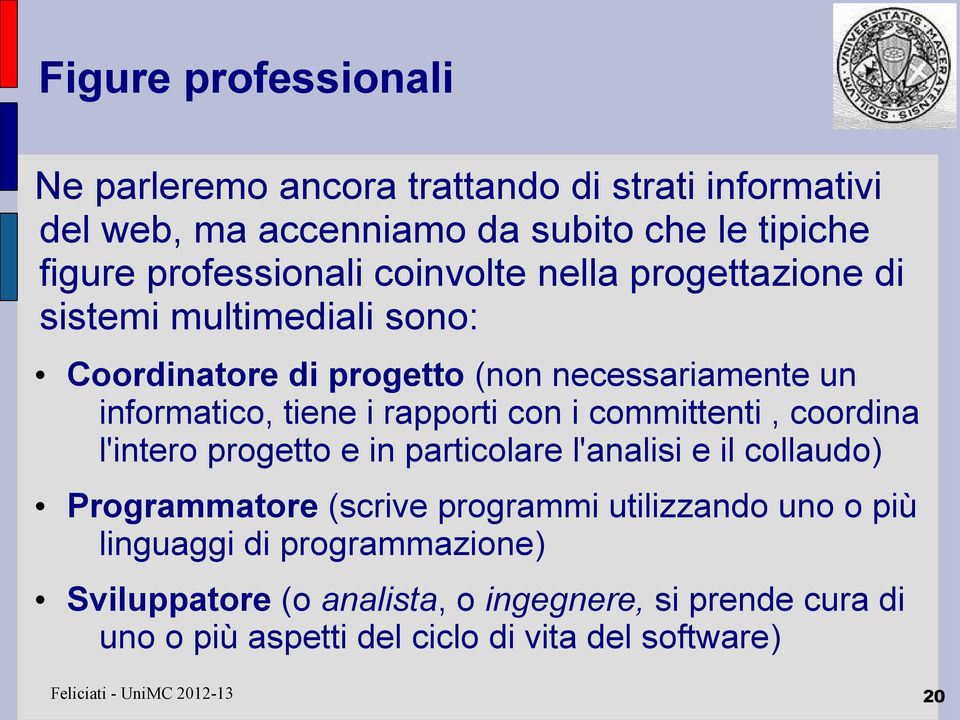 committenti, coordina l'intero progetto e in particolare l'analisi e il collaudo) Programmatore (scrive programmi utilizzando uno o più linguaggi